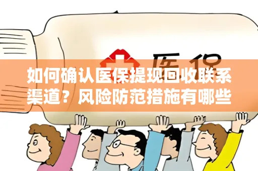 如何确认医保提现回收联系渠道？风险防范措施有哪些？